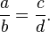 \frac{a}{b} = \frac{c}{d}.