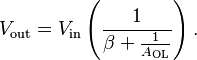 V_\text{out} = V_\text{in} \left( \frac{1}{\beta + \frac{1}{A_\text{OL}}} \right).