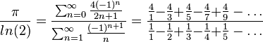 \frac{\pi}{ln(2)} = \frac{\sum_{n = 0}^\infty \frac{4(-1)^n}{2n+1}} {\sum_{n=1}^\infty \frac{(-1)^{n+1}}{n}} = \frac{\frac{4}{1} {-} \frac{4}{3} {+} \frac{4}{5} {-} \frac{4}{7} {+} \frac{4}{9} - \dots} {\frac{1}{1}{-}\frac{1}{2}{+}\frac{1}{3}{-}\frac{1}{4}{+}\frac{1}{5}- \dots}