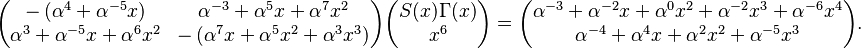 \begin{pmatrix}-\left(\alpha^4+ \alpha^{-5}x\right) & \alpha^{-3}+ \alpha^{5}x+ \alpha^{7}x^2\\ \alpha^{3}+ \alpha^{-5}x+ \alpha^{6}x^2 & -\left(\alpha^{7}x+ \alpha^{5}x^2+ \alpha^{3}x^3\right)\end{pmatrix}
\begin{pmatrix}S(x)\Gamma(x)\\ x^6\end{pmatrix} = \begin{pmatrix}\alpha^{-3}+ \alpha^{-2}x+ \alpha^{0}x^2+ \alpha^{-2}x^3+ \alpha^{-6}x^4\\ \alpha^{-4}+ \alpha^{4}x+ \alpha^{2}x^2+ \alpha^{-5}x^3\end{pmatrix}. 