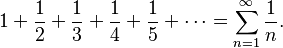 {\displaystyle 
1 + \frac{1}{2} + \frac{1}{3} + \frac{1}{4} + \frac{1}{5} + \cdots =\sum_{n=1}^\infty\frac{1}{n}.}