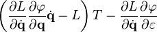 \left( \frac{\partial L}{\partial \dot{\mathbf{q}}} \frac{\partial \varphi}{\partial \mathbf{q}} \dot{\mathbf{q}} - L \right) T - \frac{\partial L}{\partial \dot{\mathbf{q}}} \frac{\partial \varphi}{\partial \varepsilon}