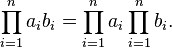 \prod_{i=1}^n a_ib_i=\prod_{i=1}^na_i\prod_{i=1}^nb_i.