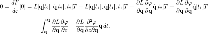 
\begin{align}
0 = \frac{d I'}{d \varepsilon} [0] = {} & L [\mathbf{q} [t_2], \dot{\mathbf{q}} [t_2], t_2] T - L [\mathbf{q} [t_1], \dot{\mathbf{q}} [t_1], t_1] T - \frac{\partial L}{\partial \dot{\mathbf{q}}} \frac{\partial \varphi}{\partial \mathbf{q}} \dot{\mathbf{q}} [t_2] T + \frac{\partial L}{\partial \dot{\mathbf{q}}} \frac{\partial \varphi}{\partial \mathbf{q}} \dot{\mathbf{q}} [t_1] T \\[6pt]
& {} + \int_{t_1}^{t_2} \frac{\partial L}{\partial \mathbf{q}} \frac{\partial \varphi}{\partial \varepsilon} + \frac{\partial L}{\partial \dot{\mathbf{q}}} \frac{\partial^2 \varphi}{\partial \varepsilon \partial \mathbf{q}} \dot{\mathbf{q}} \, dt.
\end{align}
