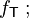 \ f_\mathsf{T}\ ;