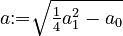 {\textstyle a \mathrel{:=} \sqrt{\frac{1}{4}a_1^2 - a_0}}