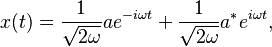 x(t) = \frac{1}{\sqrt{2\omega}} a e^{-i\omega t} + \frac{1}{\sqrt{2\omega}} a^* e^{i\omega t},