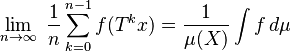 \lim_{n\rightarrow\infty}\; \frac{1}{n} \sum_{k=0}^{n-1} f(T^k x) = \frac 1 {\mu(X)} \int f\,d\mu 