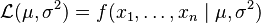 \mathcal{L} (\mu,\sigma^2) = f(x_1,\ldots,x_n \mid \mu, \sigma^2)