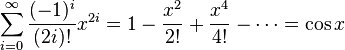 \sum^{\infty}_{i=0} \frac{(-1)^i}{(2i)!} x^{2i} =  1 - \frac{x^2}{2!} + \frac{x^4}{4!} - \cdots = \cos x 