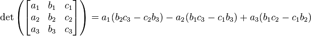 \det\left(
\begin{bmatrix}
a_1 & b_1 & c_1 \\
a_2 & b_2 & c_2 \\
a_3 & b_3 & c_3 \\
\end{bmatrix}\right)
= a_1(b_2 c_3 - c_2 b_3) - a_2(b_1 c_3 - c_1 b_3) + a_3(b_1 c_2 - c_1 b_2)