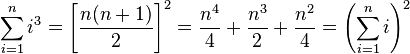 \sum_{i=1}^n i^3 = \left[\frac{n(n+1)}{2}\right]^2 = \frac{n^4}{4} + \frac{n^3}{2} + \frac{n^2}{4} = \left(\sum_{i=1}^n i\right)^2\,\!