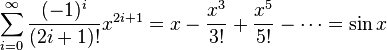 \sum^{\infty}_{i=0} \frac{(-1)^i}{(2i+1)!} x^{2i+1}=  x - \frac{x^3}{3!} + \frac{x^5}{5!} - \cdots = \sin x 