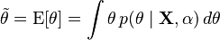 {\displaystyle \tilde \theta = \operatorname{E}[\theta] = \int \theta \, p(\theta \mid \mathbf{X},\alpha) \, d\theta}