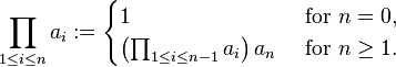 
\prod_{1\leq i\leq n}a_i
:=
\begin{cases}
1
&
\text{ for }
n=0
,
\\
\left(\prod_{1\leq i\leq n-1}a_i\right)
a_n
&
\text{ for }
n\geq1
.
\end{cases}
