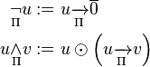 \begin{align}
  \underset{\Pi}{\neg} u &:=
    u \mathrel{\xrightarrow[\Pi]{}} \overline{0} \\
  u \mathbin{\underset{\Pi}{\wedge}} v &:=
    u \odot \left(u \mathrel{\xrightarrow[\Pi]{}} v\right)
\end{align}