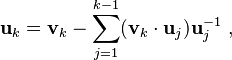 {\displaystyle \mathbf{u}_k = \mathbf{v}_k - \sum_{j=1}^{k-1} (\mathbf{v}_k \cdot \mathbf{u}_j)\mathbf{u}_j^{-1}\ ,}