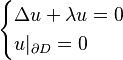 
\begin{cases}
\Delta u + \lambda u = 0\\
u|_{\partial D} = 0
\end{cases}
