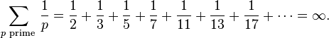 \sum_{p\text{ prime }}\frac1p = \frac12 + \frac13 + \frac15 + \frac17 + \frac1{11} + \frac1{13} + \frac1{17} +\cdots = \infty.