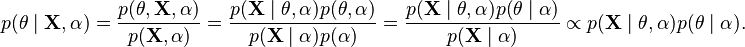 {\displaystyle p(\theta \mid \mathbf{X},\alpha) = \frac{p(\theta,\mathbf{X},\alpha)}{p(\mathbf{X},\alpha)} = \frac{p(\mathbf{X}\mid\theta,\alpha)p(\theta,\alpha)}{p(\mathbf{X}\mid\alpha)p(\alpha)}
= \frac{p(\mathbf{X} \mid \theta,\alpha) p(\theta \mid \alpha)}{p(\mathbf{X} \mid \alpha)} \propto p(\mathbf{X} \mid \theta,\alpha) p(\theta \mid \alpha).}