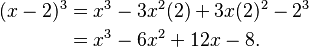 {\displaystyle \begin{align}
(x-2)^3 &= x^3 - 3x^2(2) + 3x(2)^2 - 2^3 \\
&= x^3 - 6x^2 + 12x - 8.
\end{align}}