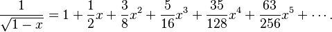 {\displaystyle \frac{1}{\sqrt{1-x}} = 1 + \frac{1}{2}x + \frac{3}{8}x^2 + \frac{5}{16}x^3 + \frac{35}{128}x^4 + \frac{63}{256}x^5 + \cdots.}